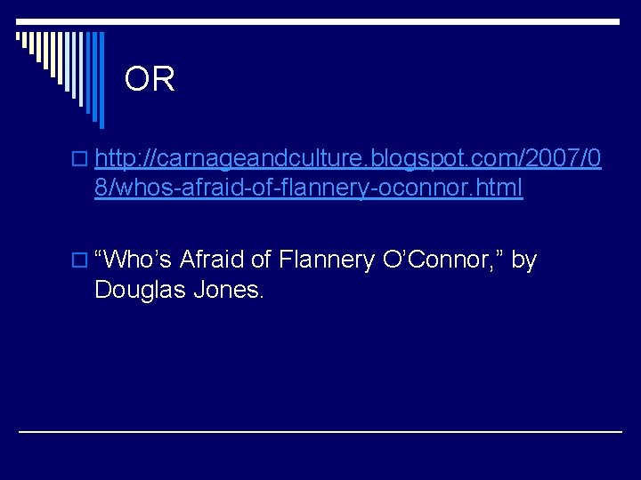 OR o http: //carnageandculture. blogspot. com/2007/0 8/whos-afraid-of-flannery-oconnor. html o “Who’s Afraid of Flannery O’Connor,