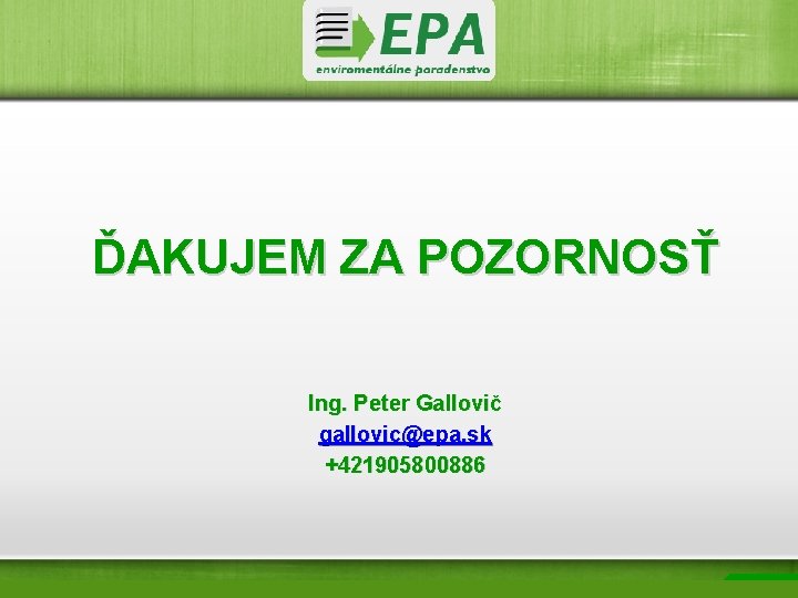 ĎAKUJEM ZA POZORNOSŤ Ing. Peter Gallovič gallovic@epa. sk +421905800886 