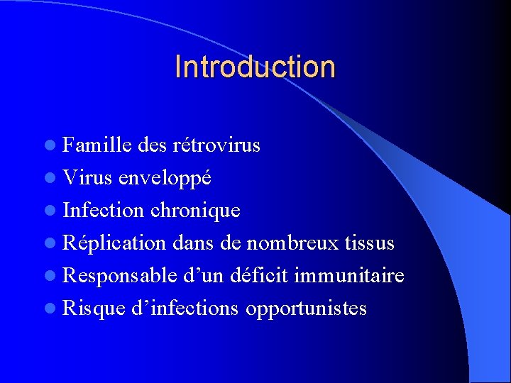 Introduction l Famille des rétrovirus l Virus enveloppé l Infection chronique l Réplication dans