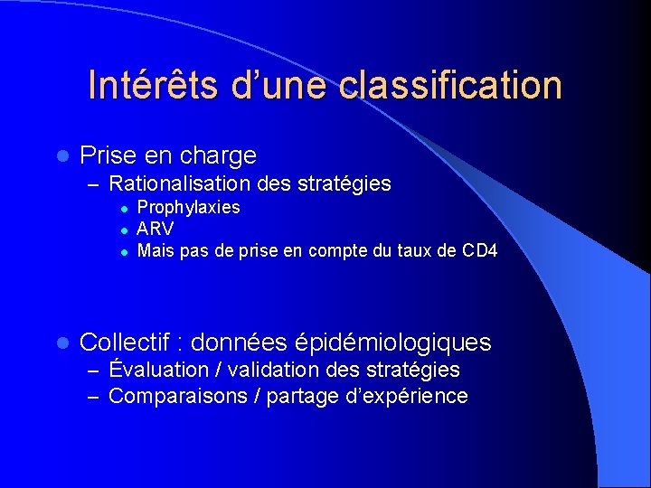 Intérêts d’une classification l Prise en charge – Rationalisation des stratégies l l Prophylaxies