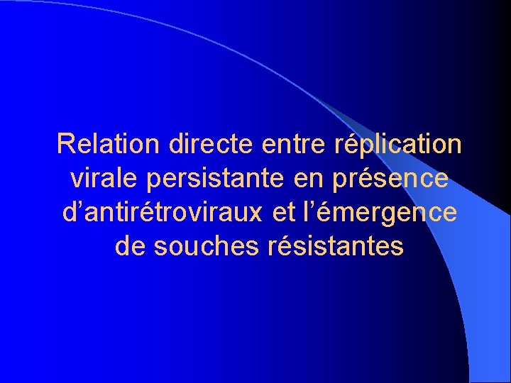 Relation directe entre réplication virale persistante en présence d’antirétroviraux et l’émergence de souches résistantes