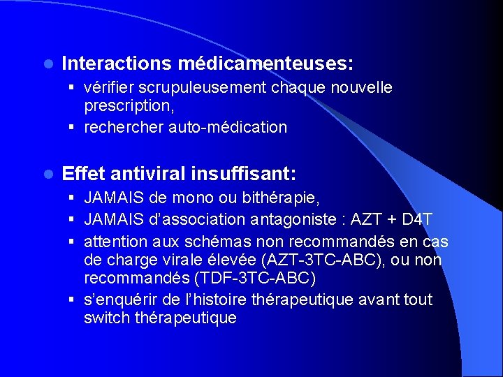 l Interactions médicamenteuses: § vérifier scrupuleusement chaque nouvelle prescription, § recher auto-médication l Effet