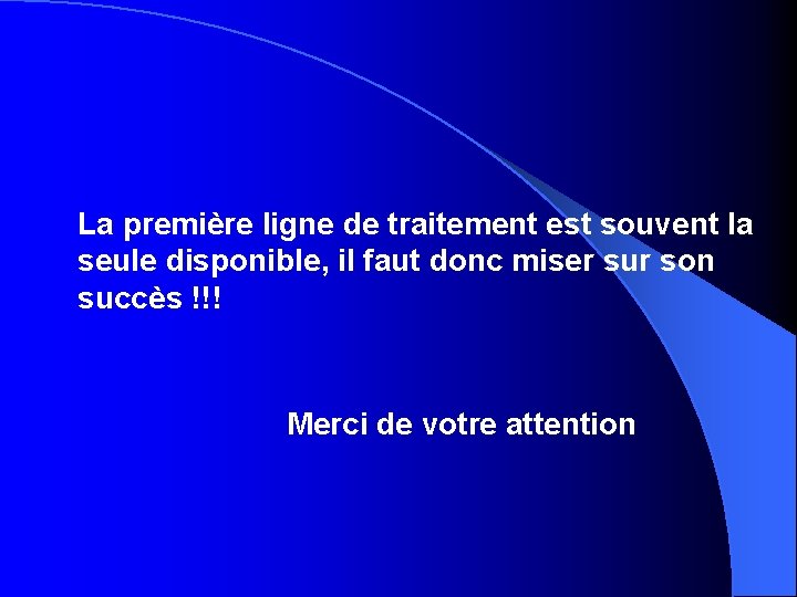 La première ligne de traitement est souvent la seule disponible, il faut donc miser