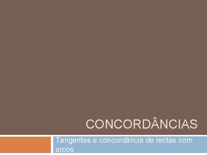 CONCORD NCIAS Tangentes e concordância de rectas com arcos CONCORD NCIAS Tangentes e concordância de rectas com arcos