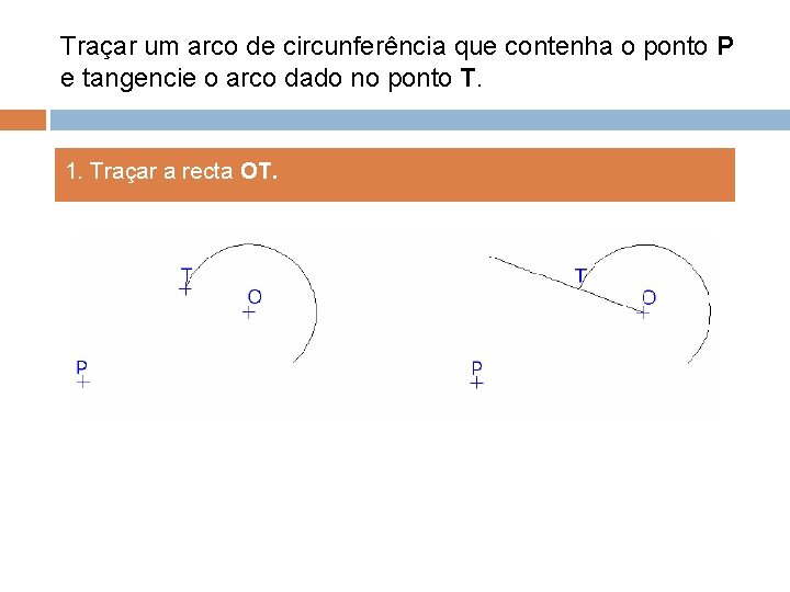 Traçar um arco de circunferência que contenha o ponto P e tangencie o arco Traçar um arco de circunferência que contenha o ponto P e tangencie o arco