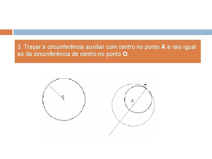 3. Traçar a circunferência auxiliar com centro no ponto A e raio igual ao 3. Traçar a circunferência auxiliar com centro no ponto A e raio igual ao