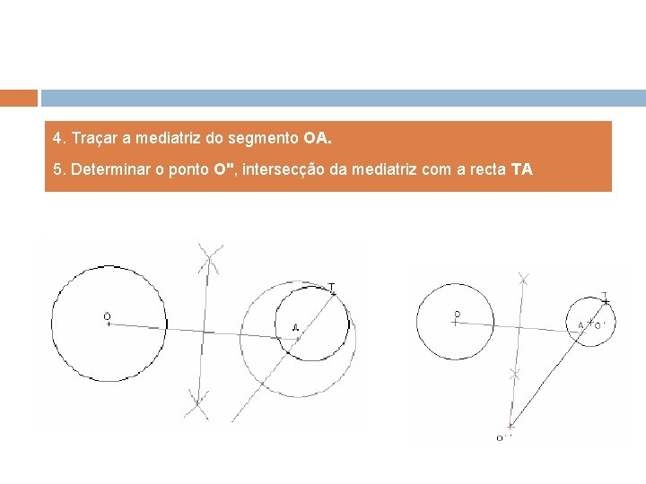 4. Traçar a mediatriz do segmento OA. 5. Determinar o ponto O", intersecção da 4. Traçar a mediatriz do segmento OA. 5. Determinar o ponto O", intersecção da