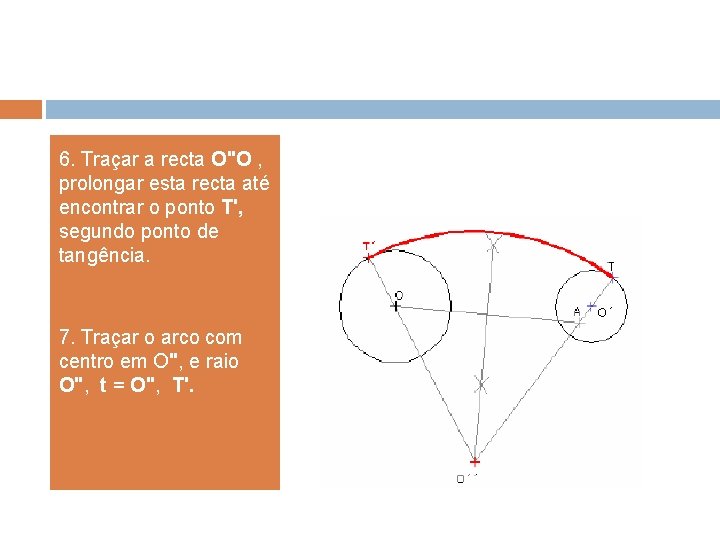 6. Traçar a recta O"O , prolongar esta recta até encontrar o ponto T', 6. Traçar a recta O"O , prolongar esta recta até encontrar o ponto T',