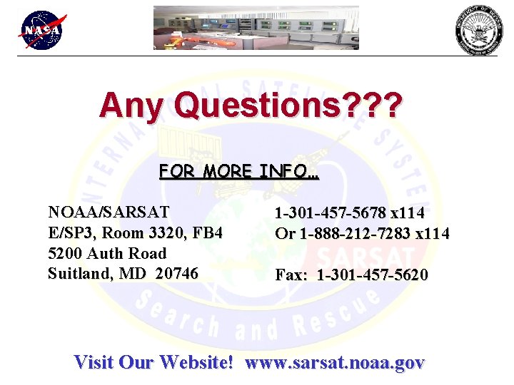 Any Questions? ? ? FOR MORE INFO… NOAA/SARSAT E/SP 3, Room 3320, FB 4