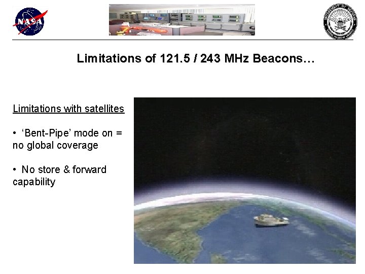 Limitations of 121. 5 / 243 MHz Beacons… Limitations with satellites • ‘Bent-Pipe’ mode