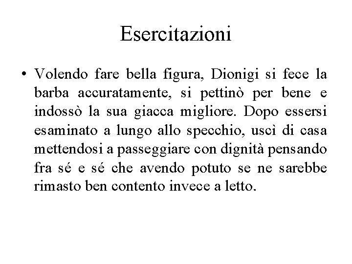 Esercitazioni • Volendo fare bella figura, Dionigi si fece la barba accuratamente, si pettinò