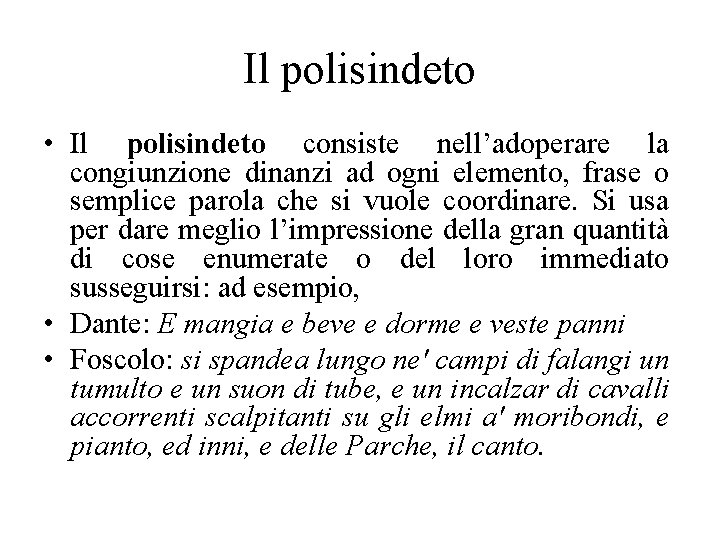 Il polisindeto • Il polisindeto consiste nell’adoperare la congiunzione dinanzi ad ogni elemento, frase