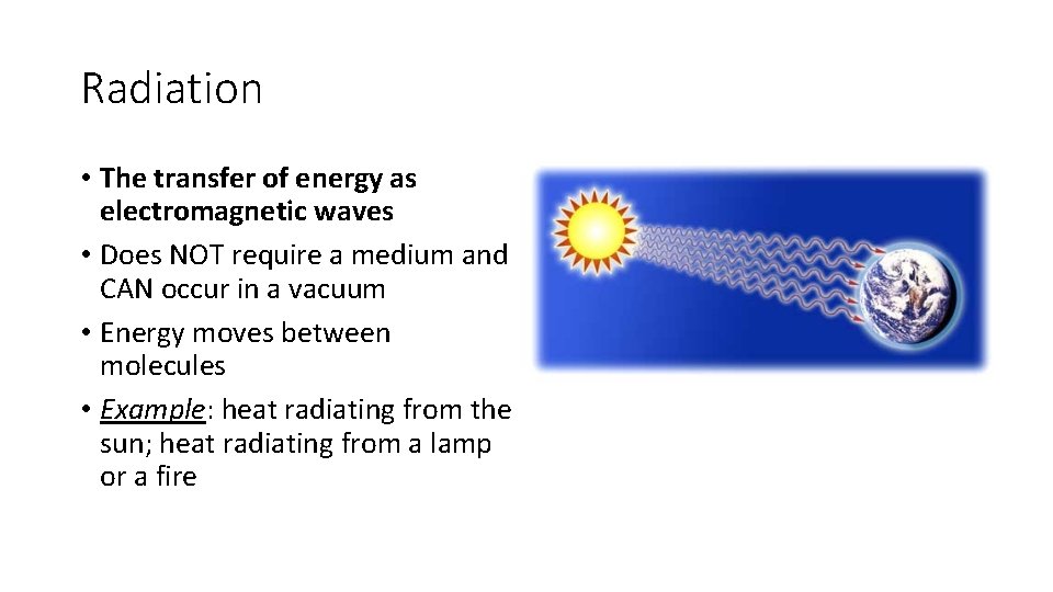 Radiation • The transfer of energy as electromagnetic waves • Does NOT require a