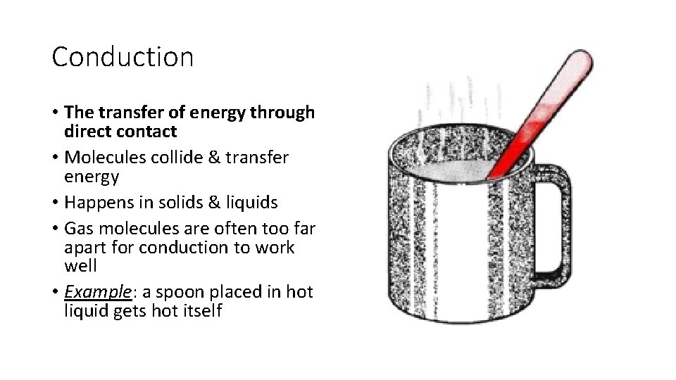 Conduction • The transfer of energy through direct contact • Molecules collide & transfer