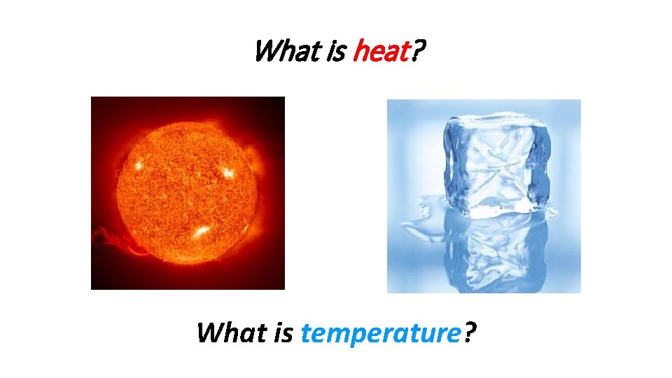 What is heat? What is temperature? 