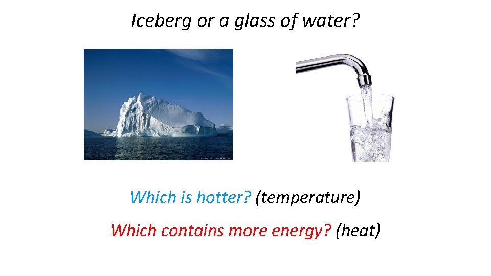 Iceberg or a glass of water? Which is hotter? (temperature) Which contains more energy?