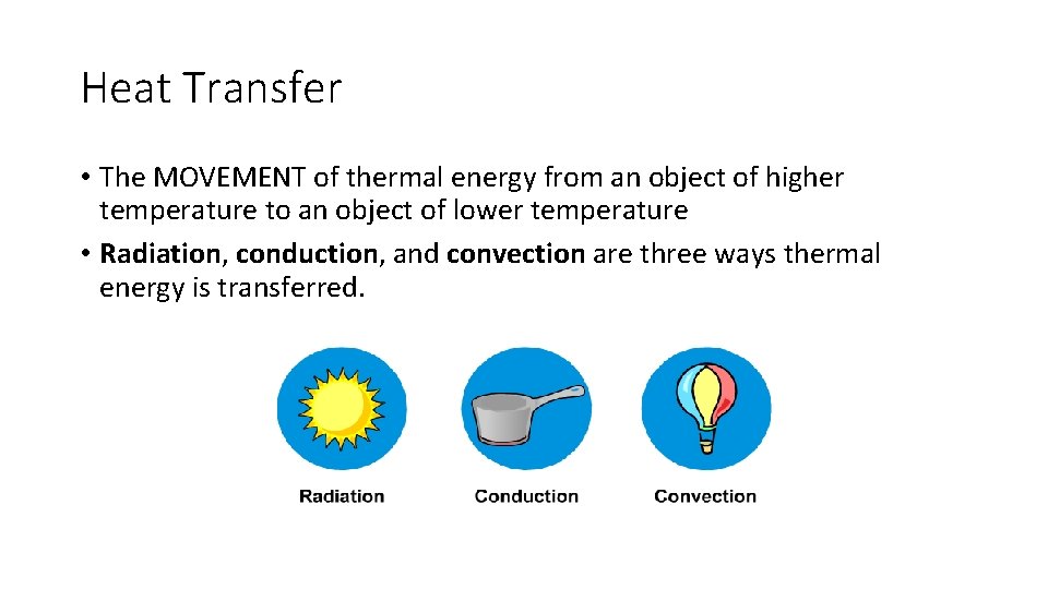 Heat Transfer • The MOVEMENT of thermal energy from an object of higher temperature