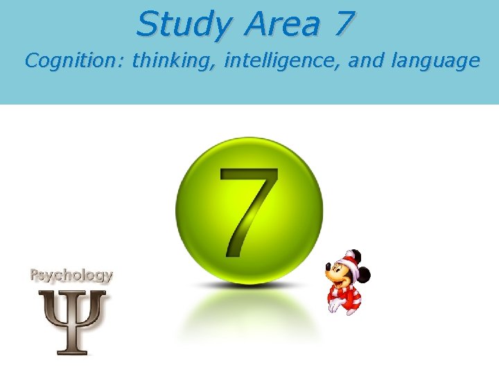 Study Area 7 Cognition: thinking, intelligence, and language 