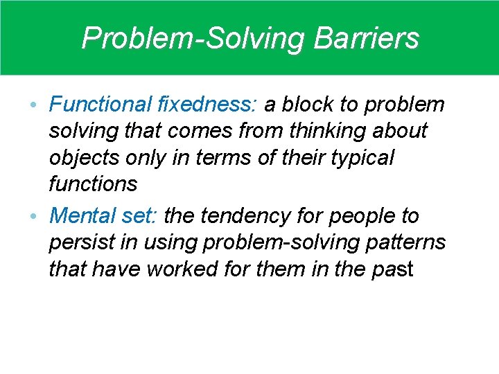 Problem-Solving Barriers • Functional fixedness: a block to problem solving that comes from thinking