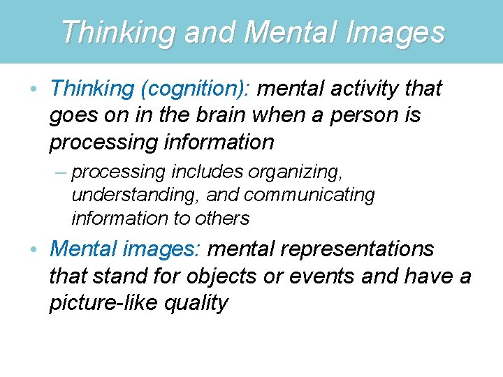 Thinking and Mental Images • Thinking (cognition): mental activity that goes on in the