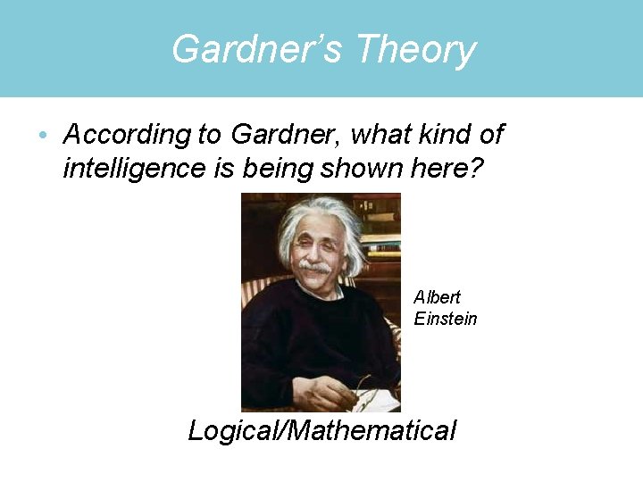 Gardner’s Theory • According to Gardner, what kind of intelligence is being shown here?