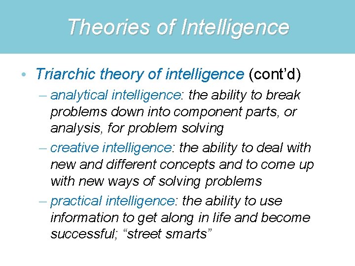 Theories of Intelligence • Triarchic theory of intelligence (cont’d) – analytical intelligence: the ability