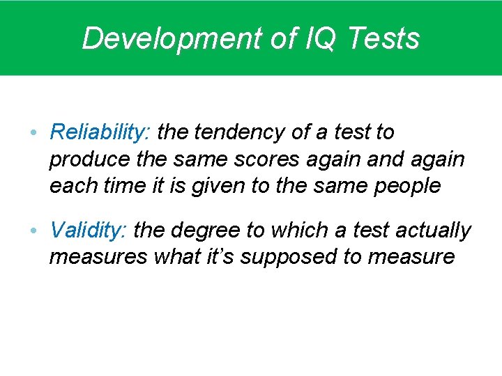 Development of IQ Tests • Reliability: the tendency of a test to produce the