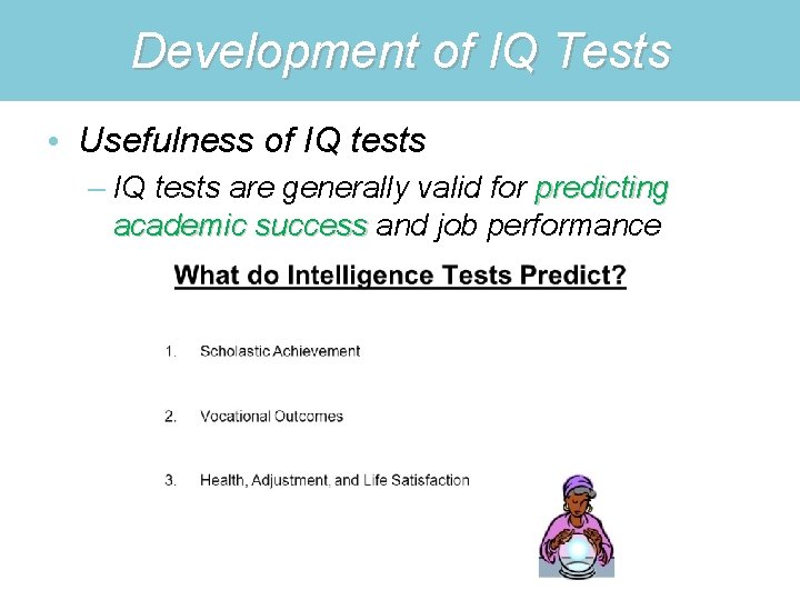 Development of IQ Tests • Usefulness of IQ tests – IQ tests are generally