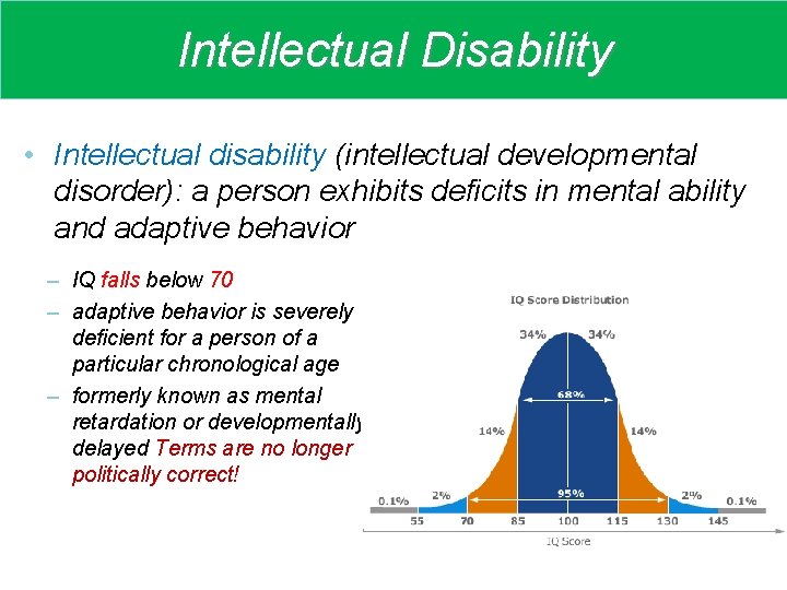 Intellectual Disability • Intellectual disability (intellectual developmental disorder): a person exhibits deficits in mental