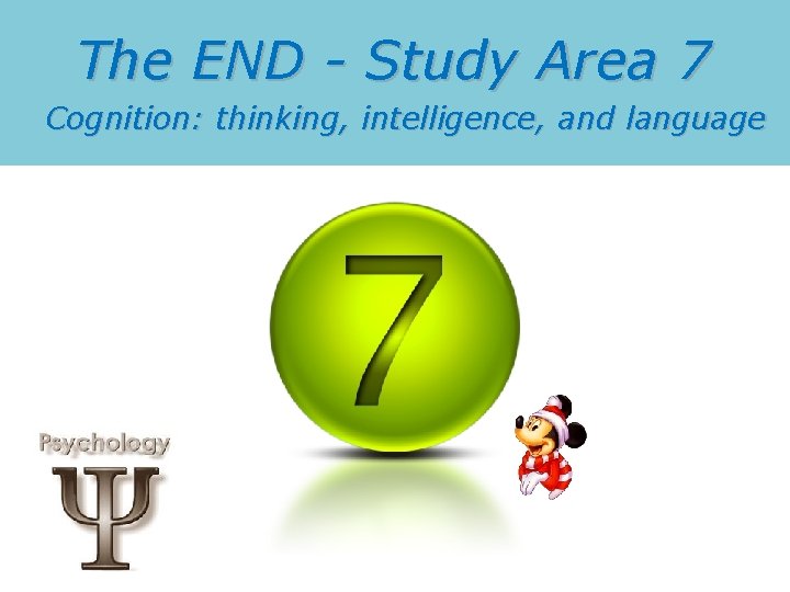 The END - Study Area 7 Cognition: thinking, intelligence, and language 