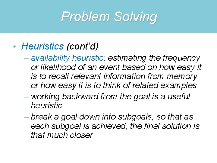 Problem Solving • Heuristics (cont’d) – availability heuristic: estimating the frequency or likelihood of