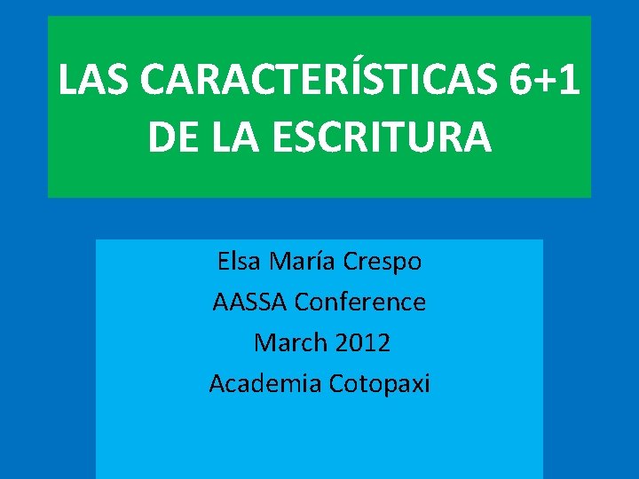 LAS CARACTERÍSTICAS 6+1 DE LA ESCRITURA Elsa María Crespo AASSA Conference March 2012 Academia