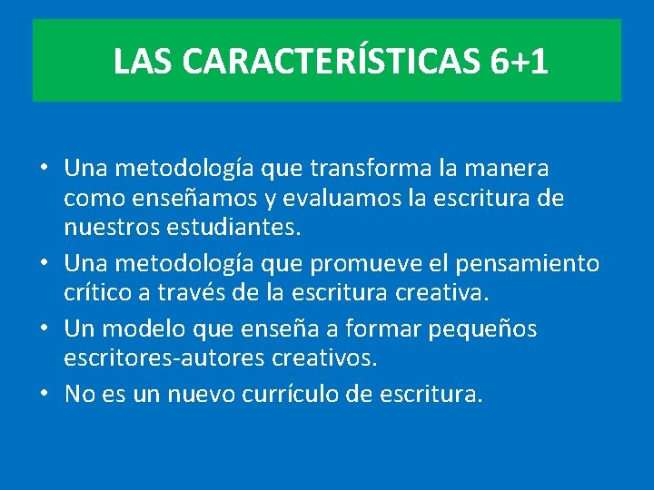 LAS CARACTERÍSTICAS 6+1 • Una metodología que transforma la manera como enseñamos y evaluamos