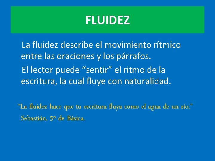 FLUIDEZ La fluidez describe el movimiento rítmico entre las oraciones y los párrafos. El