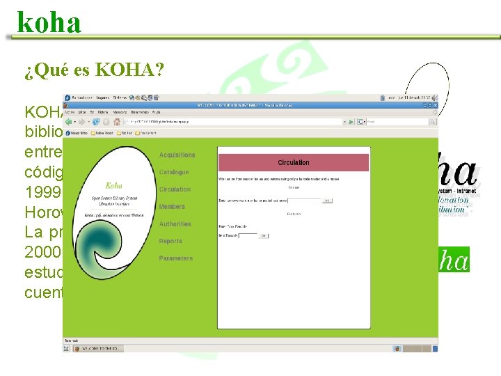 koha ¿Qué es KOHA? KOHA es un sistema integrado de gestión de bibliotecas, el