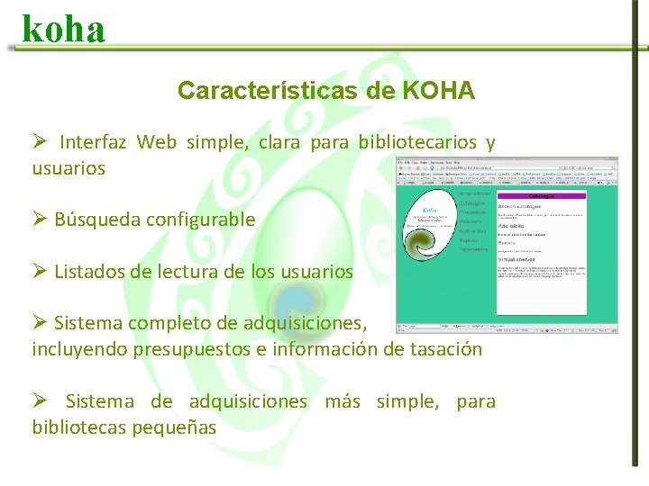 koha Características de KOHA Ø Interfaz Web simple, clara para bibliotecarios y usuarios Ø