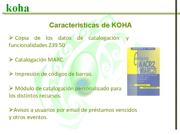 koha Características de KOHA Ø Copia de los datos de catalogación y funcionalidades Z