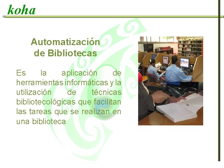 koha Automatización de Bibliotecas Es la aplicación de herramientas informáticas y la utilización de