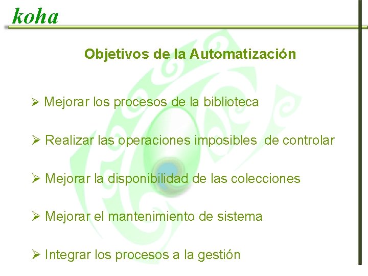 koha Objetivos de la Automatización Ø Mejorar los procesos de la biblioteca Ø Realizar