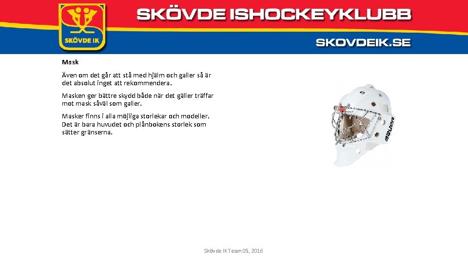 Mask Även om det går att stå med hjälm och galler så är det