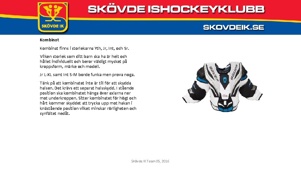 Kombinat finns i storlekarna Yth, Jr, Int, och Sr. Vilken storlek som ditt barn