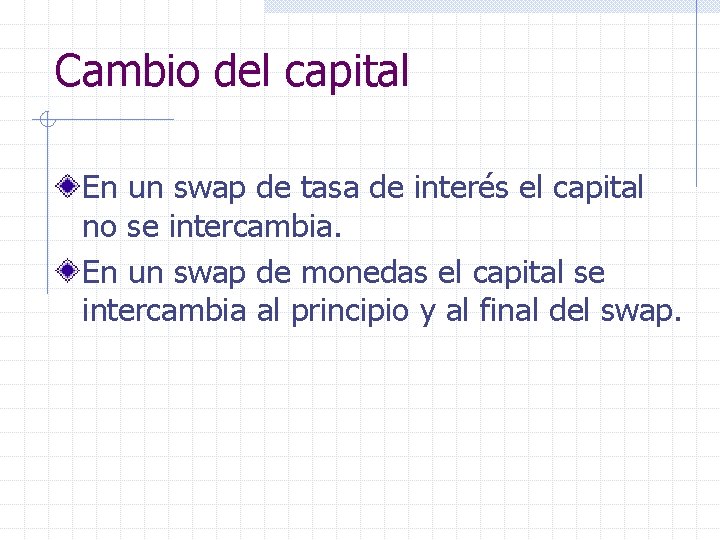 Cambio del capital En un swap de tasa de interés el capital no se