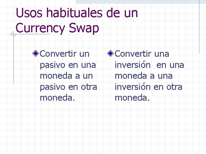 Usos habituales de un Currency Swap Convertir un pasivo en una moneda a un