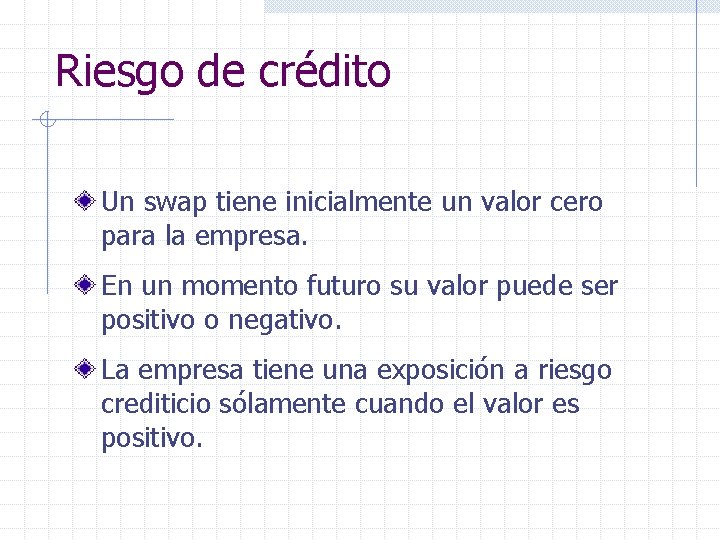 Riesgo de crédito Un swap tiene inicialmente un valor cero para la empresa. En