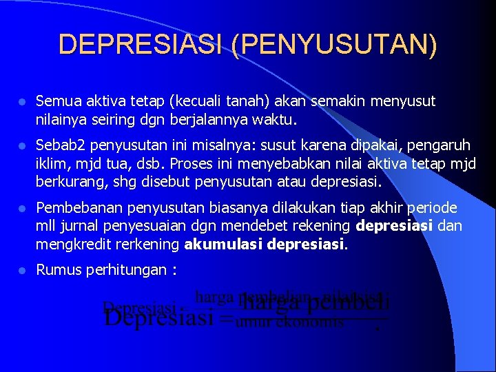 DEPRESIASI (PENYUSUTAN) l Semua aktiva tetap (kecuali tanah) akan semakin menyusut nilainya seiring dgn