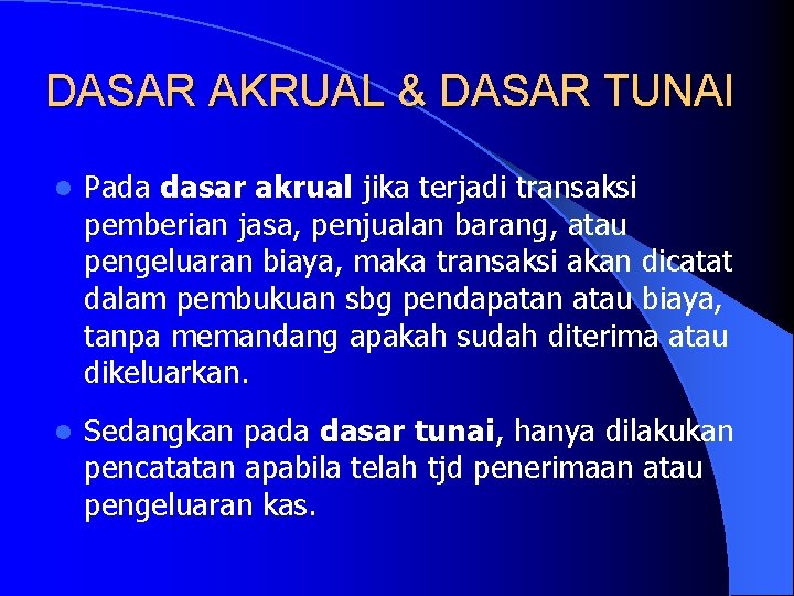 DASAR AKRUAL & DASAR TUNAI l Pada dasar akrual jika terjadi transaksi pemberian jasa,