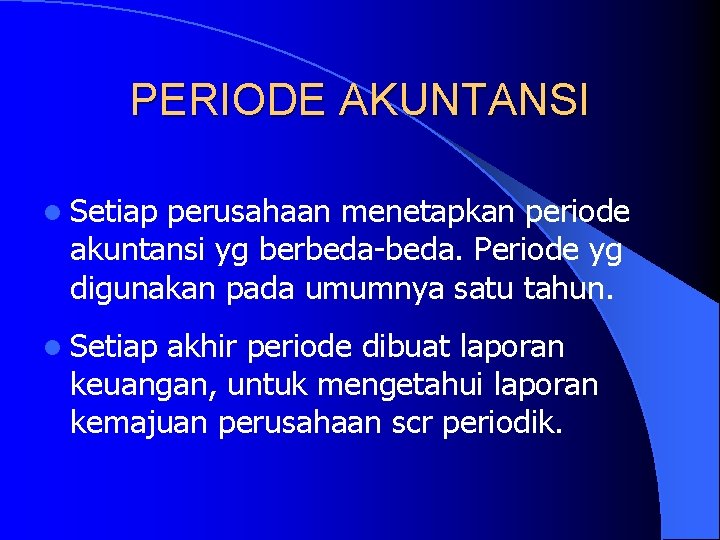 PERIODE AKUNTANSI l Setiap perusahaan menetapkan periode akuntansi yg berbeda-beda. Periode yg digunakan pada