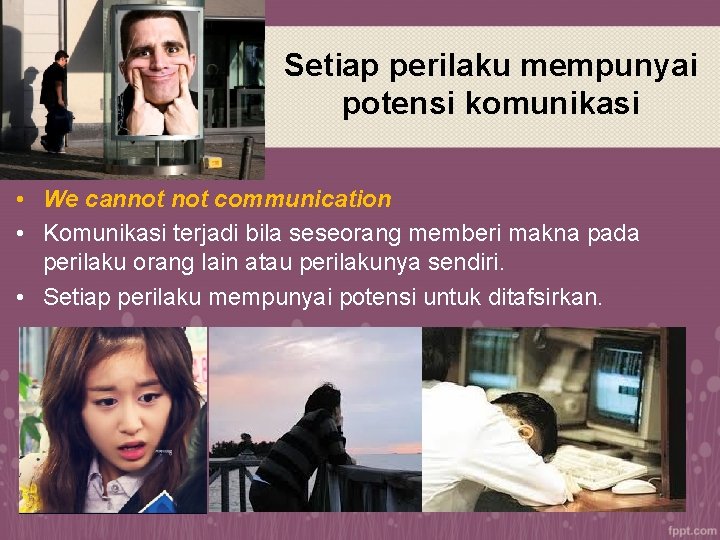 Setiap perilaku mempunyai potensi komunikasi • We cannot communication • Komunikasi terjadi bila seseorang