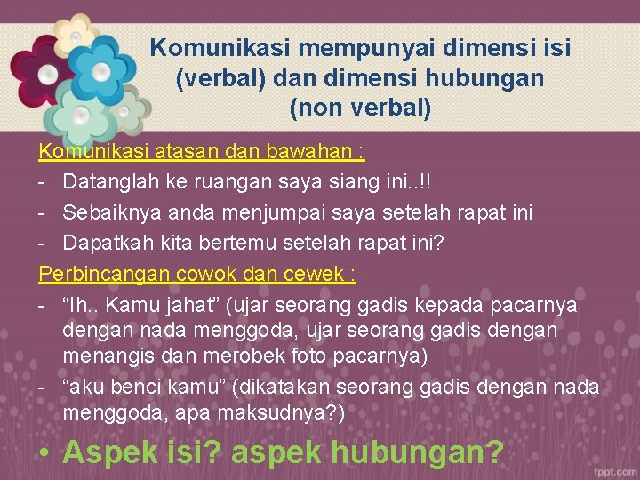 Komunikasi mempunyai dimensi isi (verbal) dan dimensi hubungan (non verbal) Komunikasi atasan dan bawahan