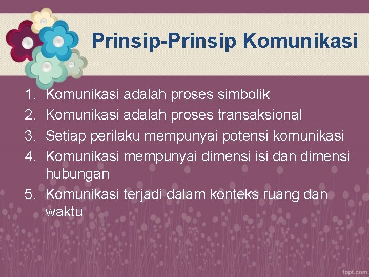 Prinsip-Prinsip Komunikasi 1. 2. 3. 4. Komunikasi adalah proses simbolik Komunikasi adalah proses transaksional